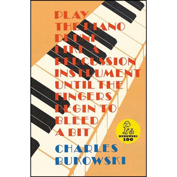 کتاب Play the Piano Drunk Like a Percussion Instrument until the Fingers Begin to Bleed a Bit اثر Charles Bukowski انتشارات Ecco