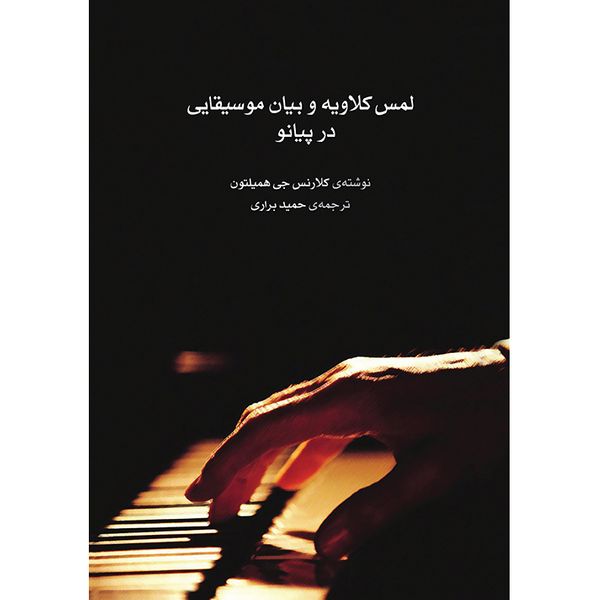 کتاب لمس کلاویه و بیان موسیقایی در پیانو اثر کلارنس جی همیلتون انتشارات کارگاه موسیقی