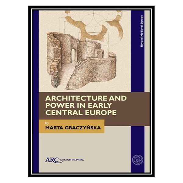 کتاب Architecture and Power in Early Central Europe اثر Marta Graczyńska انتشارات مؤلفین طلایی