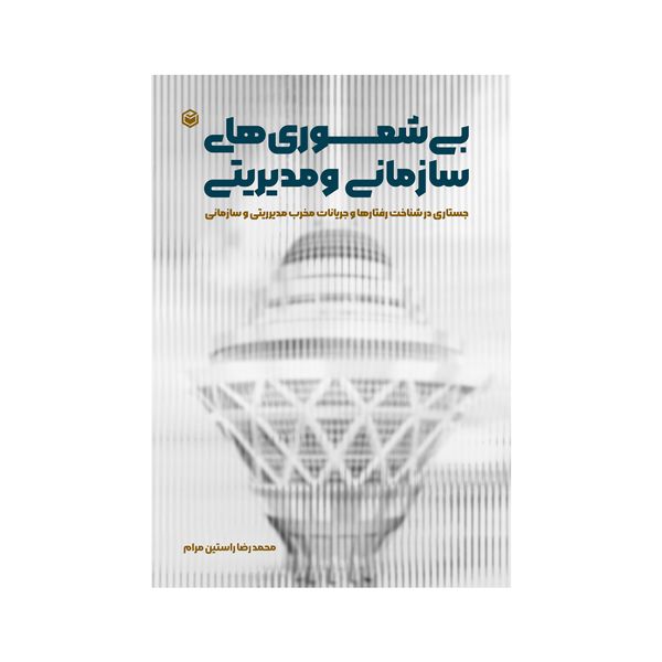 کتاب بی شعوری های سازمانی و مدیریتی اثر محمدرضا راستین مرام نشر متخصصان