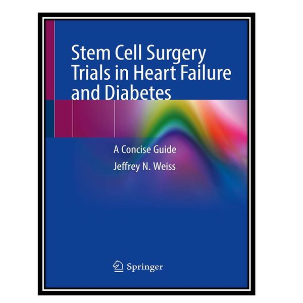 کتاب Stem Cell Surgery Trials in Heart Failure and Diabetes اثر  Jeffrey N. Weiss انتشارات مؤلفین طلایی