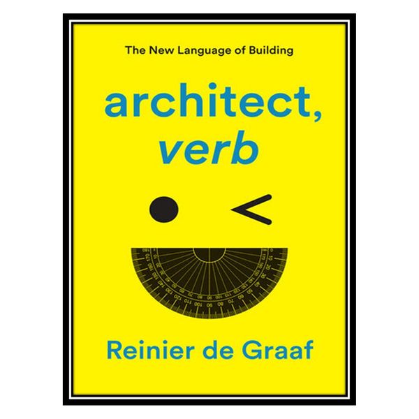 کتاب architect, verb.: The New Language of Building اثر Reinier de Graaf انتشارات مؤلفین طلایی