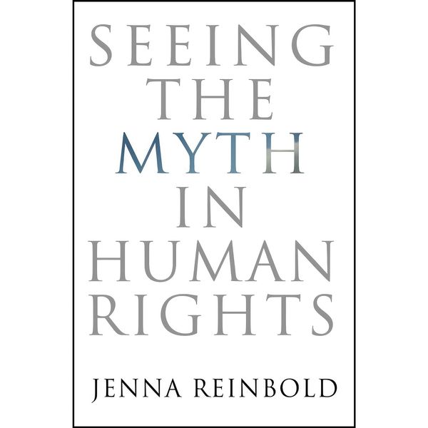 کتاب Seeing the Myth in Human Rights  اثر Jenna Reinbold انتشارات University of Pennsylvania Press