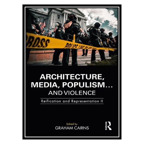 کتاب Architecture, Media, Populism… and Violence: Reification and Representation II اثر Graham Cairns انتشارات مؤلفین طلایی