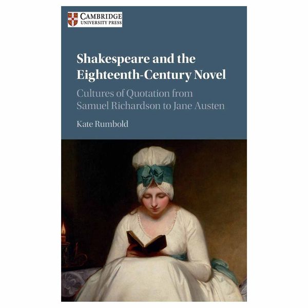 کتاب Shakespeare and the Eighteenth-Century Novel: Cultures of Quotation from Samuel Richardson to Jane Austen اثر Kate Rumbold انتشارات دانشگاه کمبریج