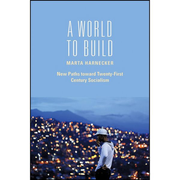 کتاب A World to Build اثر Marta Harnecker انتشارات Monthly Review Press