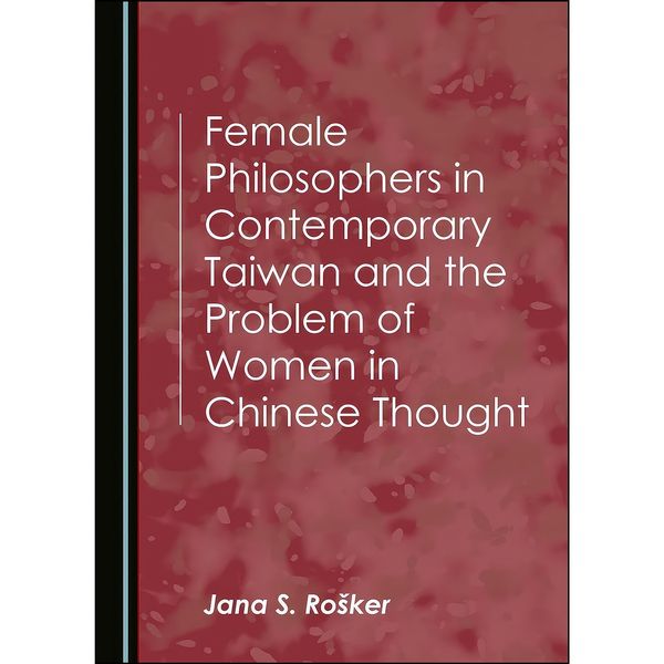 کتاب Female Philosophers in Contemporary Taiwan and the Problem of Women in Chinese Thought اثر Jana S. Ro&amp;scaron ker انتشارات Cambridge Scholars Publishing