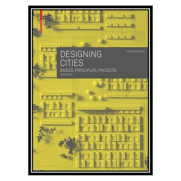 کتاب Designing Cities: Basics, Principles, Projects اثر Leonhard Schenk انتشارات مؤلفین طلایی
