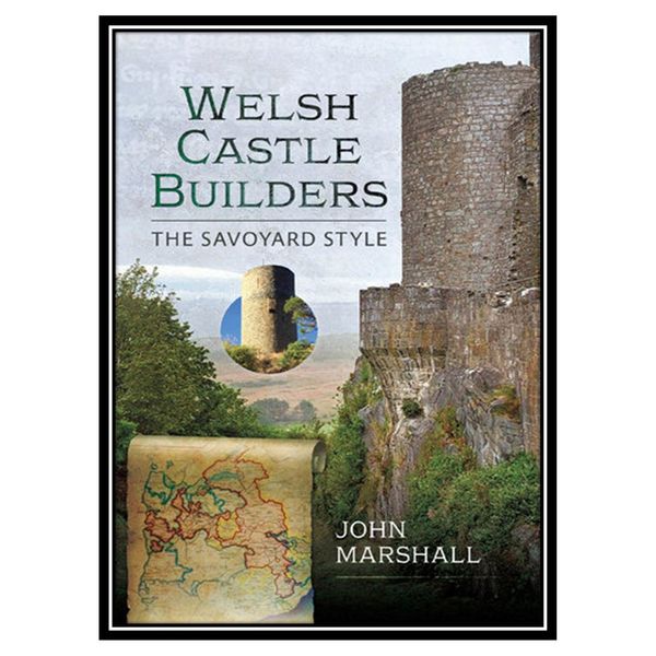 کتاب Welsh Castle Builders: The Savoyard Style اثر John Marshall انتشارات مؤلفین طلایی