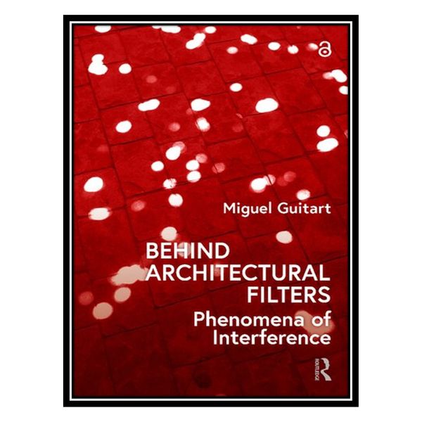 کتاب Behind Architectural Filters: Phenomena of Interference اثر Miguel Guitart انتشارات مؤلفین طلایی